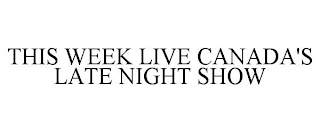 THIS WEEK LIVE CANADA'S LATE NIGHT SHOW