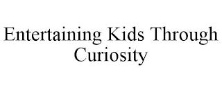 ENTERTAINING KIDS THROUGH CURIOSITY