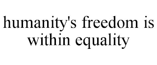 HUMANITY'S FREEDOM IS WITHIN EQUALITY