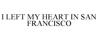 I LEFT MY HEART IN SAN FRANCISCO