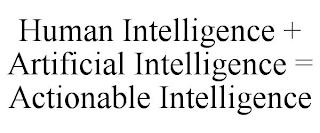 HUMAN INTELLIGENCE + ARTIFICIAL INTELLIGENCE = ACTIONABLE INTELLIGENCE