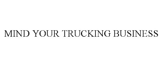 MIND YOUR TRUCKING BUSINESS