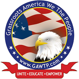 GRASSROOTS AMERICA WE THE PEOPLE  WWW.GAWTP.COM  UNITE EDUCATE  EMPOWER