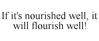 IF IT'S NOURISHED WELL, IT WILL FLOURISH WELL!