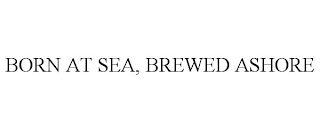 BORN AT SEA, BREWED ASHORE