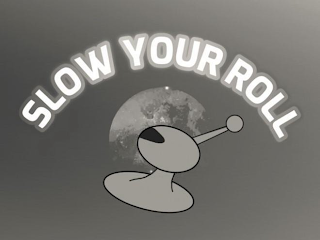 SLOW YOUR ROLL