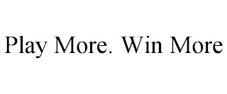 PLAY MORE. WIN MORE