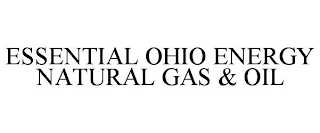 ESSENTIAL OHIO ENERGY NATURAL GAS & OIL