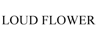 LOUD FLOWER