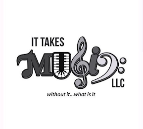 IT TAKES MUSIC LLC WITHOUT IT...WHAT IS IT