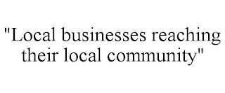 "LOCAL BUSINESSES REACHING THEIR LOCAL COMMUNITY"