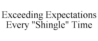 EXCEEDING EXPECTATIONS EVERY "SHINGLE" TIME