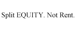 SPLIT EQUITY. NOT RENT.