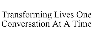 TRANSFORMING LIVES ONE CONVERSATION AT A TIME