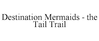 DESTINATION MERMAIDS - THE TAIL TRAIL