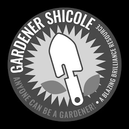 GARDENER SHICOLE ANYONE CAN BE A GARDENER! ·A BLAZING BRILLIANCE RESOURCE