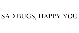 SAD BUGS, HAPPY YOU