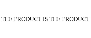 THE PRODUCT IS THE PRODUCT