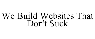 WE BUILD WEBSITES THAT DON'T SUCK