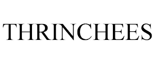 THRINCHEES