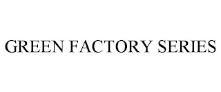 GREEN FACTORY SERIES