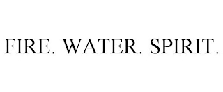 FIRE. WATER. SPIRIT.