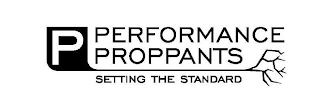 P PERFORMANCE PROPPANTS SETTING THE STANDARD