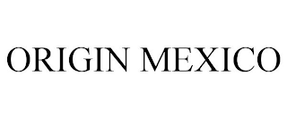 ORIGIN MEXICO