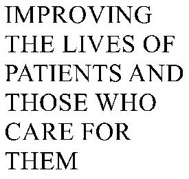 IMPROVING THE LIVES OF PATIENTS AND THOSE WHO CARE FOR THEM.