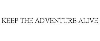 KEEP THE ADVENTURE ALIVE