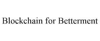 BLOCKCHAIN FOR BETTERMENT