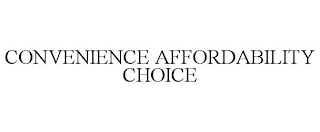 CONVENIENCE AFFORDABILITY CHOICE