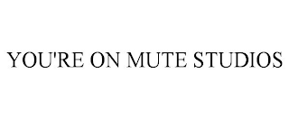 YOU'RE ON MUTE STUDIOS