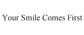 YOUR SMILE COMES FIRST