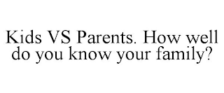 KIDS VS PARENTS HOW WELL DO YOU KNOW YOUR FAMILY?