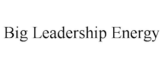 BIG LEADERSHIP ENERGY