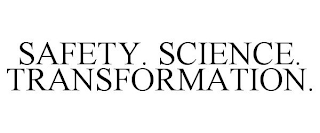 SAFETY. SCIENCE. TRANSFORMATION.