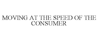 MOVING AT THE SPEED OF THE CONSUMER