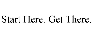 START HERE. GET THERE.