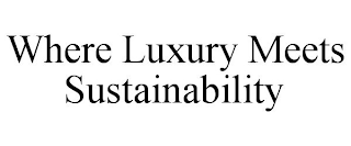 WHERE LUXURY MEETS SUSTAINABILITY