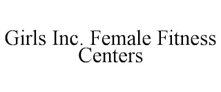 GIRLS INC. FEMALE FITNESS CENTERS