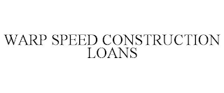 WARP SPEED CONSTRUCTION LOANS