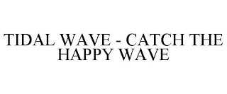 TIDAL WAVE - CATCH THE HAPPY WAVE