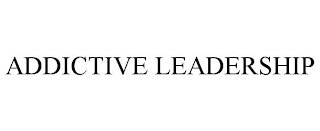 ADDICTIVE LEADERSHIP