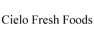 CIELO FRESH FOODS