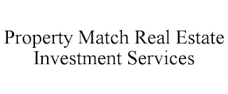 PROPERTY MATCH REAL ESTATE INVESTMENT SERVICES