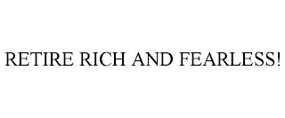 RETIRE RICH AND FEARLESS!