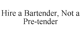 HIRE A BARTENDER, NOT A PRE-TENDER