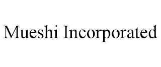 MUESHI INCORPORATED