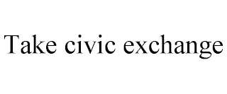 TAKE CIVIC EXCHANGE